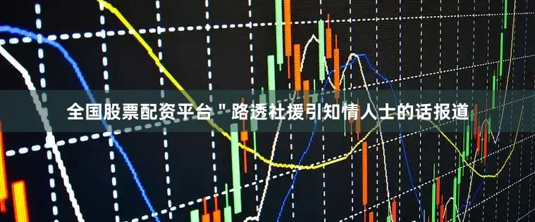 全国股票配资平台＂路透社援引知情人士的话报道