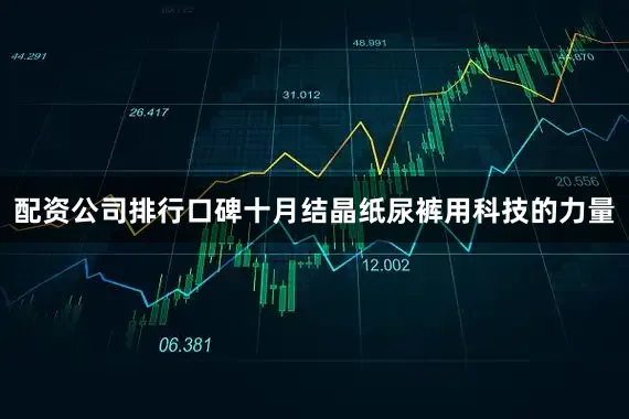 配资公司排行口碑十月结晶纸尿裤用科技的力量