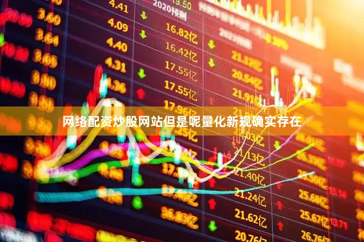 网络配资炒股网站但是呢量化新规确实存在