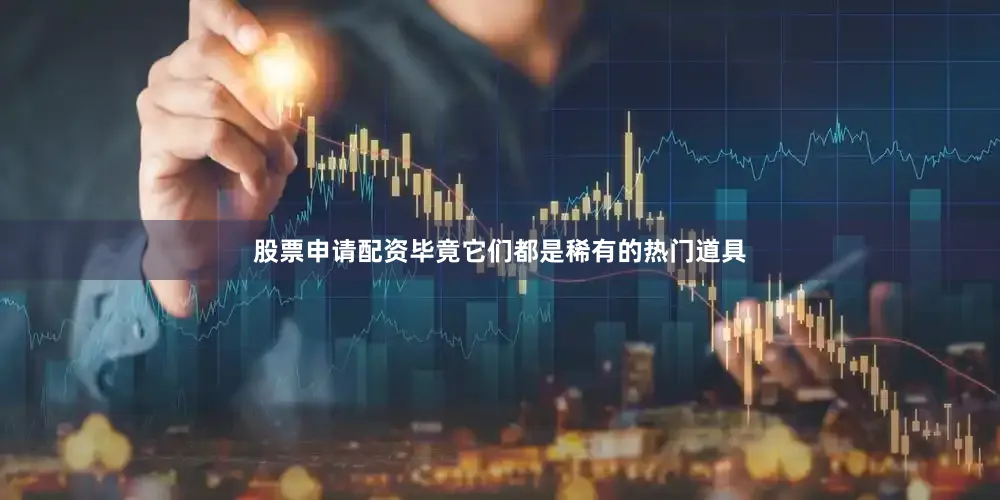 股票申请配资毕竟它们都是稀有的热门道具