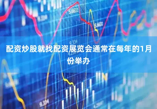 配资炒股就找配资展览会通常在每年的1月份举办