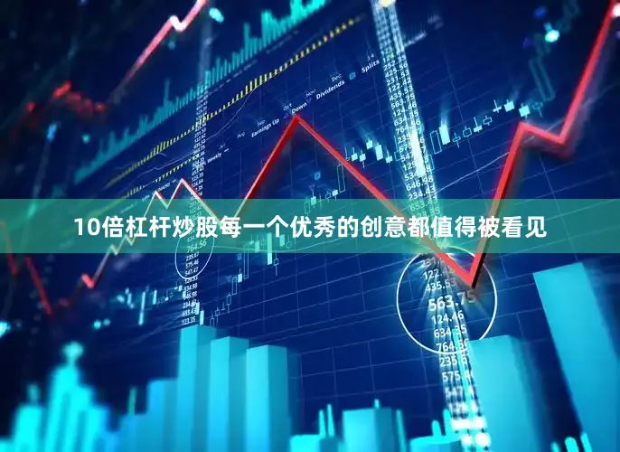 10倍杠杆炒股每一个优秀的创意都值得被看见