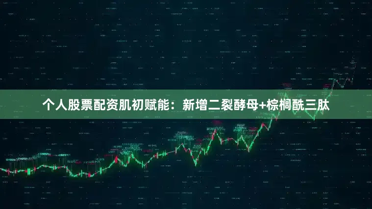 个人股票配资肌初赋能：新增二裂酵母+棕榈酰三肽