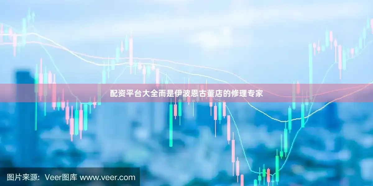 配资平台大全而是伊波恩古董店的修理专家