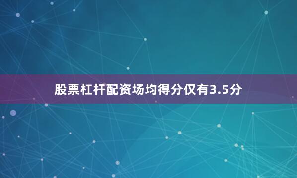 股票杠杆配资场均得分仅有3.5分