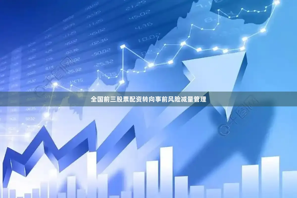 全国前三股票配资转向事前风险减量管理