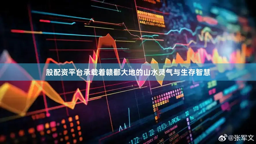 股配资平台承载着赣鄱大地的山水灵气与生存智慧