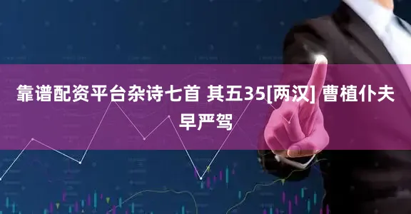 靠谱配资平台杂诗七首 其五35[两汉] 曹植仆夫早严驾