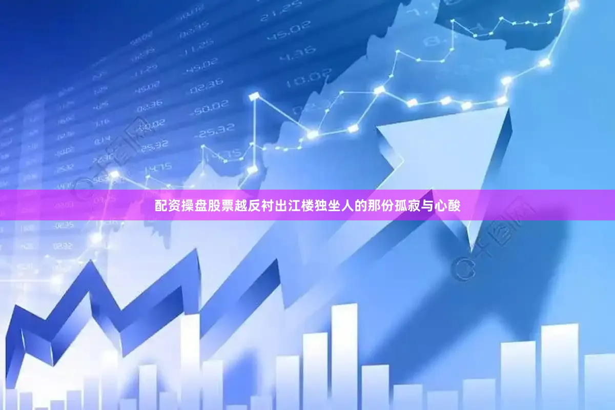 配资操盘股票越反衬出江楼独坐人的那份孤寂与心酸