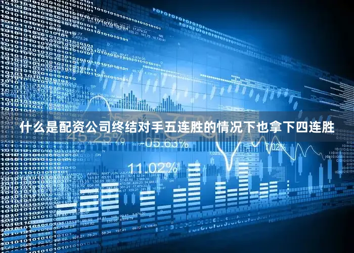 什么是配资公司终结对手五连胜的情况下也拿下四连胜