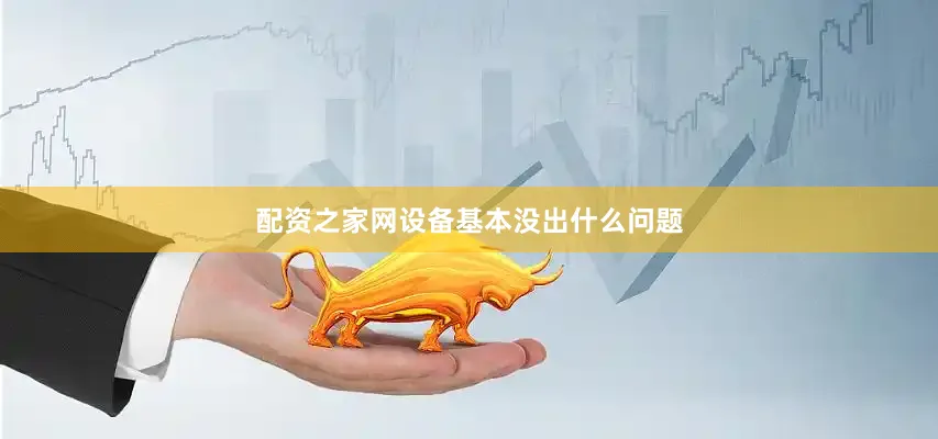 配资之家网设备基本没出什么问题